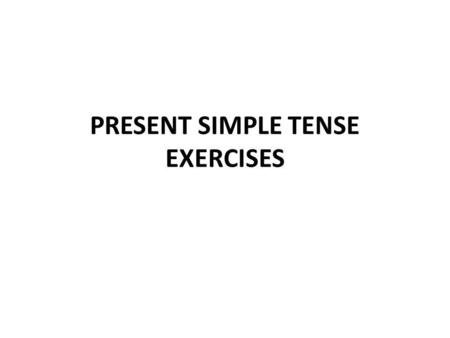 PRESENT SIMPLE TENSE EXERCISES