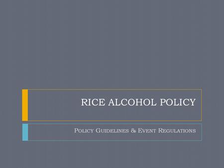 RICE ALCOHOL POLICY P OLICY G UIDELINES & E VENT R EGULATIONS.