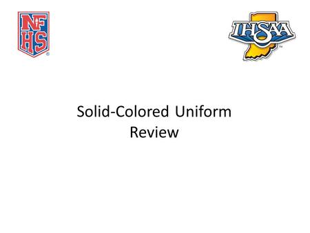 Solid-Colored Uniform Review. Solid-Colored Uniform Compliance Regarding the solid-colored uniform top: – The solid-colored uniform top shall clearly.