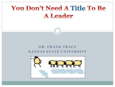 DR. FRANK TRACZ KANSAS STATE UNIVERSITY.  INFLUENCE  TEST  Do you shape your life?  Do you affect the quality of others’ experiences?  Do you work.