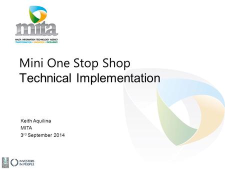 Mini One Stop Shop Technical Implementation Keith Aquilina MITA 3 rd September 2014.