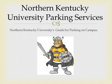  Northern Kentucky University's Guide for Parking on Campus. Northern Kentucky University Parking Services.