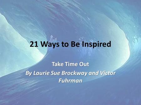 21 Ways to Be Inspired Take Time Out By Laurie Sue Brockway and Victor Fuhrman.