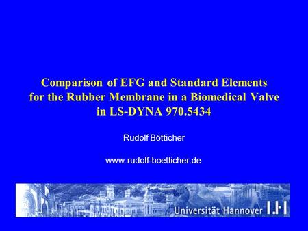 Rudolf Bötticher www.rudolf-boetticher.de Comparison of EFG and Standard Elements for the Rubber Membrane in a Biomedical Valve in LS-DYNA 970.5434 Rudolf.