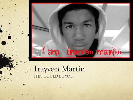 Trayvon Martin THIS COULD BE YOU…. Abuse of Power As we watch the Trayvon Martin case unravel and spiral with the tensions of social and political injustice,