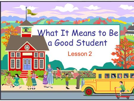 What It Means to Be a Good Student Lesson 2. Introduction  The typical high school is a friendly place, but it is sometimes a competitive place.  The.