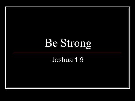 Be Strong Joshua 1:9. Be Strong Joshua 1:9 4X Be strong & courageous Do not be terrified Do not be discouraged.