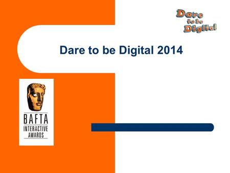 Dare to be Digital 2014. Industry Quote “The Dare model rewards creativity & teamwork as well as risk taking. It is the Gold standard for project based.
