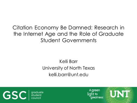 Citation Economy Be Damned: Research in the Internet Age and the Role of Graduate Student Governments Kelli Barr University of North Texas