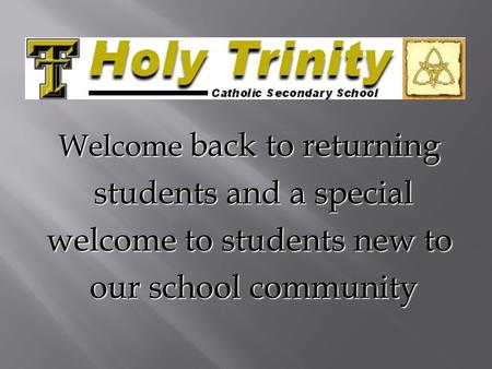 Welcome back to returning students and a special students and a special welcome to students new to our school community our school community.