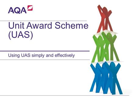 Unit Award Scheme (UAS) Using UAS simply and effectively.