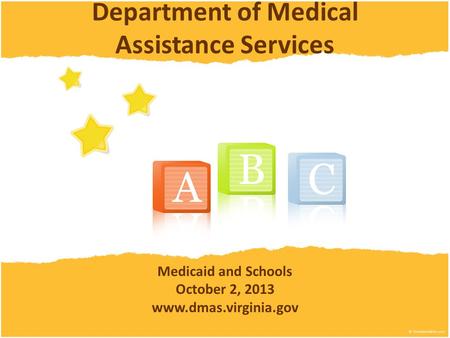 Department of Medical Assistance Services Medicaid and Schools October 2, 2013 www.dmas.virginia.gov.