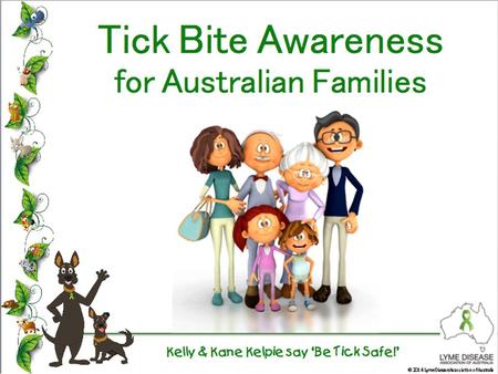 Kelly & Kane Kelpie say ‘Be Tick Safe!’ © 2014 Lyme Disease Association of Australia.