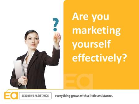 Are you marketing yourself effectively?. Are you marketing yourself Effectively?  On paper, online, and in person?  Whether you are actively seeking.