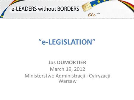“e-LEGISLATION” Jos DUMORTIER March 19, 2012 Ministerstwo Administracji i Cyfryzacji Warsaw.