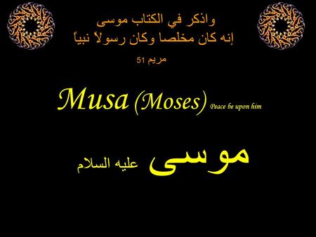 Musa (Moses) Peace be upon him موسى عليه السلام واذكر في الكتاب موسى إنه كان مخلصا وكان رسولاً نبياً مريم 51.