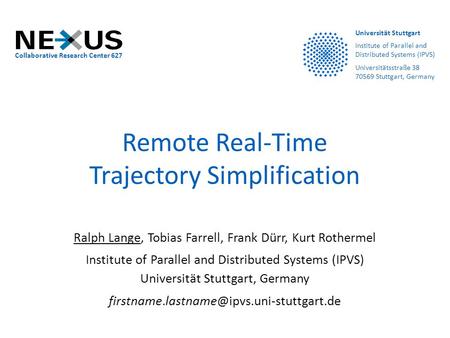 Remote Real-Time Trajectory Simplification Ralph Lange, Tobias Farrell, Frank Dürr, Kurt Rothermel Institute of Parallel and Distributed Systems (IPVS)
