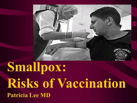 Smallpox: Risks of Vaccination Patricia Lee MD.