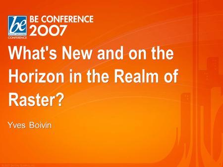 © 2007 Bentley Systems, Inc. 1 What's New and on the Horizon in the Realm of Raster? Yves Boivin.