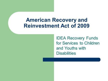 American Recovery and Reinvestment Act of 2009 IDEA Recovery Funds for Services to Children and Youths with Disabilities.
