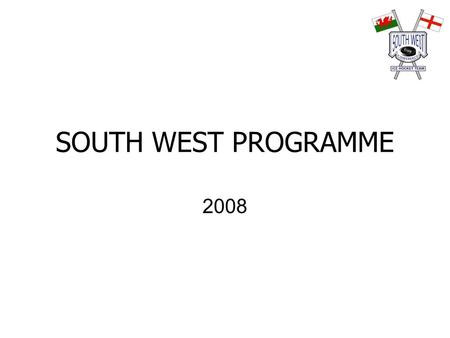 SOUTH WEST PROGRAMME 2008. Year Plan SOUTH WEST 2008 1 st July - 1st August Send out Invites to all clubs for Conference Coaches and Managers - All coaches.