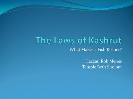 What Makes a Fish Kosher? Hazzan Rob Menes Temple Beth Sholom.