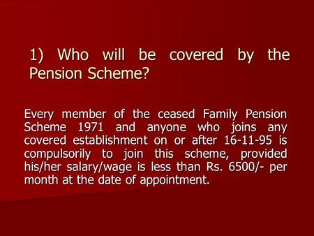 1) Who will be covered by the Pension Scheme? Every member of the ceased Family Pension Scheme 1971 and anyone who joins any covered establishment on or.