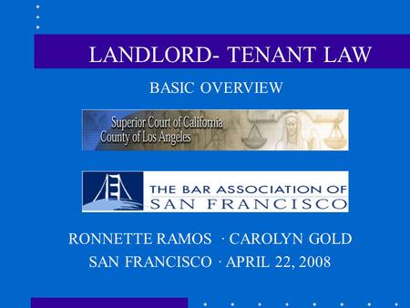 BASIC OVERVIEW RONNETTE RAMOS · CAROLYN GOLD SAN FRANCISCO · APRIL 22, 2008 LANDLORD- TENANT LAW.
