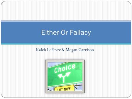 Kaleb LeFevre & Megan Garrison Either-Or Fallacy.