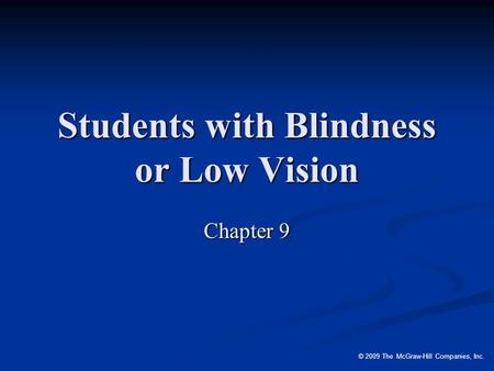 © 2009 The McGraw-Hill Companies, Inc. Students with Blindness or Low Vision Chapter 9.