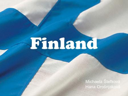 Finland Michaela Štefková Hana Orošnjaková. Basic information Area : 338,145 km² Population : 5,225,000 people Language : Finnish.