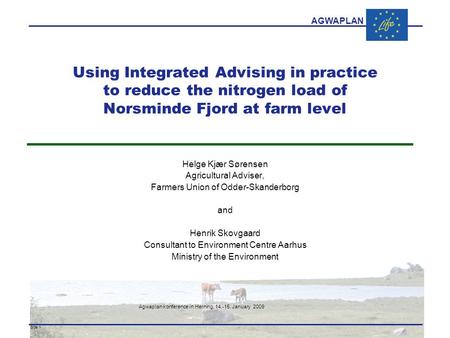 AGWAPLAN Agwaplan konference in Herning, 14.-15. January 2009 Side 1 · · Using Integrated Advising in practice to reduce the nitrogen load of Norsminde.
