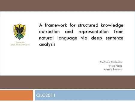 CILC2011 A framework for structured knowledge extraction and representation from natural language via deep sentence analysis Stefania Costantini Niva Florio.
