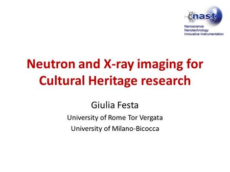 Neutron and X-ray imaging for Cultural Heritage research Giulia Festa University of Rome Tor Vergata University of Milano-Bicocca.