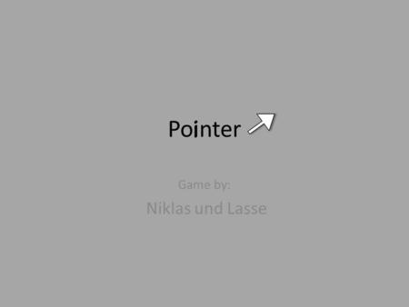 Pointer Game by: Niklas und Lasse i. GAME MENU Play Game Game Instruktions Credits © Niklas Bergmann Lasse Winther.