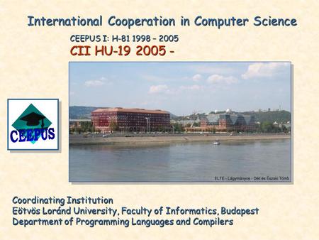 Coordinating Institution Eötvös Loránd University, Faculty of Informatics, Budapest Department of Programming Languages and Compilers International Cooperation.