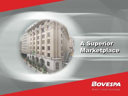 A Superior Marketplace. BOVESPA Highlights Founded in 1890 Self-regulatory organization supervised by the Brazilian Securities and Exchange Commission.