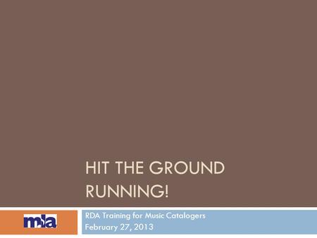 HIT THE GROUND RUNNING! RDA Training for Music Catalogers February 27, 2013.