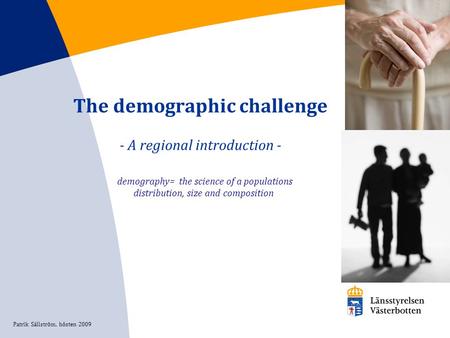 The demographic challenge - A regional introduction - demography= the science of a populations distribution, size and composition Patrik Sällström, hösten.