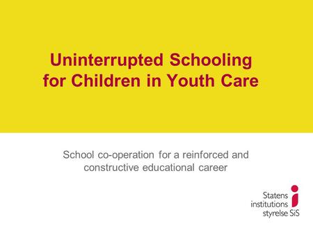 Uninterrupted Schooling for Children in Youth Care School co-operation for a reinforced and constructive educational career.