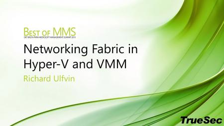 Networking Fabric in Hyper-V and VMM Richard Ulfvin.