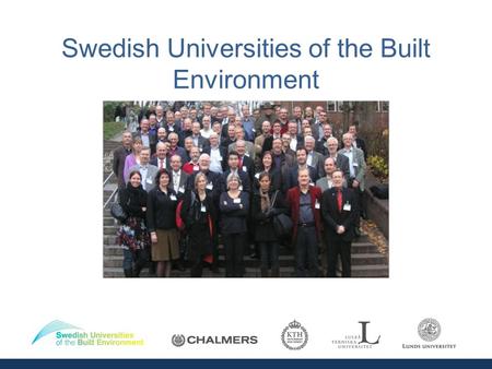 Swedish Universities of the Built Environment. Participating universities A collaboration between research groups involved in education of Civil Engineers.