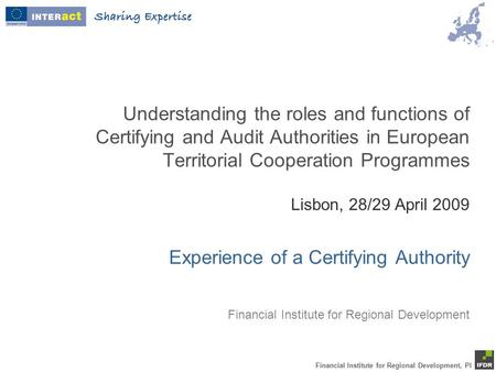 Financial Institute for Regional Development, PI Understanding the roles and functions of Certifying and Audit Authorities in European Territorial Cooperation.
