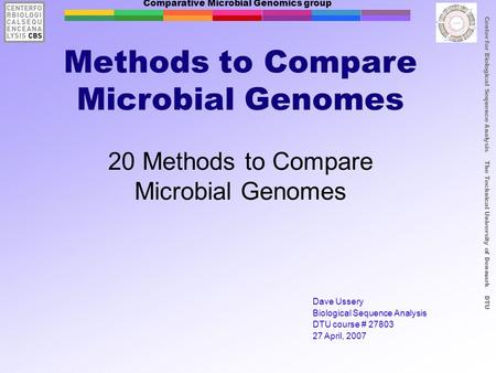 Comparative Microbial Genomics group Center for Biological Sequence Analysis The Technical University of Denmark DTU Methods to Compare Microbial Genomes.