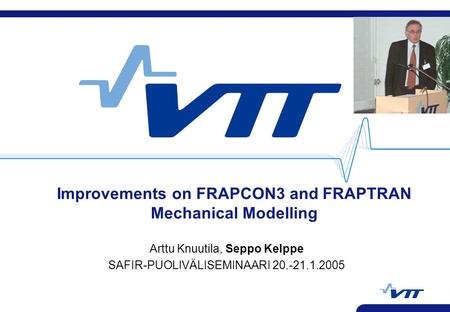Improvements on FRAPCON3 and FRAPTRAN Mechanical Modelling Arttu Knuutila, Seppo Kelppe SAFIR-PUOLIVÄLISEMINAARI 20.-21.1.2005.