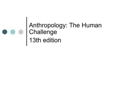 Anthropology: The Human Challenge 13th edition