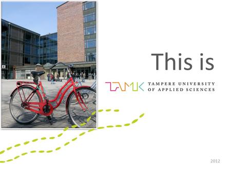 This is 2012. Vision TAMK offers keys to success by creating new and international expertise. Mission With its multidisciplinary approach and strong orientation.
