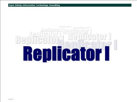 Egon Dümig Information Technology Consulting page 1 Replicator I ReplicatorI Replicator I Replicator I.