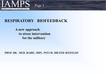 Page 1 RESPIRATORY BIOFEEDBACK A new approach to stress intervention for the military PROF. DR. MED. HABIL. DIPL. PSYCH. DIETER SEEFELDT.
