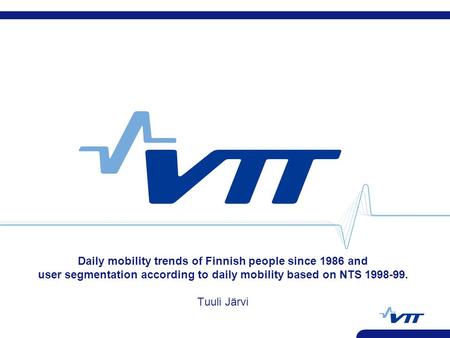 Daily mobility trends of Finnish people since 1986 and user segmentation according to daily mobility based on NTS 1998-99. Tuuli Järvi.